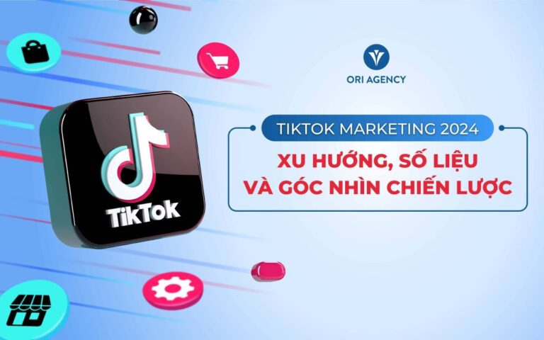 TikTok Marketing 2024 – Xu hướng, số liệu và góc nhìn chiến lược | bởi Ori Marketing Agency